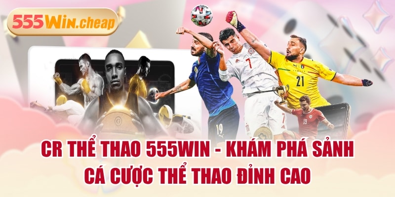 CR Thể Thao 555WIN - Khám Phá Sảnh Cá Cược Thể Thao Đỉnh Cao