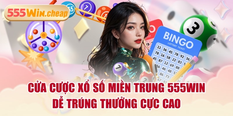 Cửa Cược Xổ Số Miền Trung 555WIN Dễ Trúng Thưởng Cực Cao