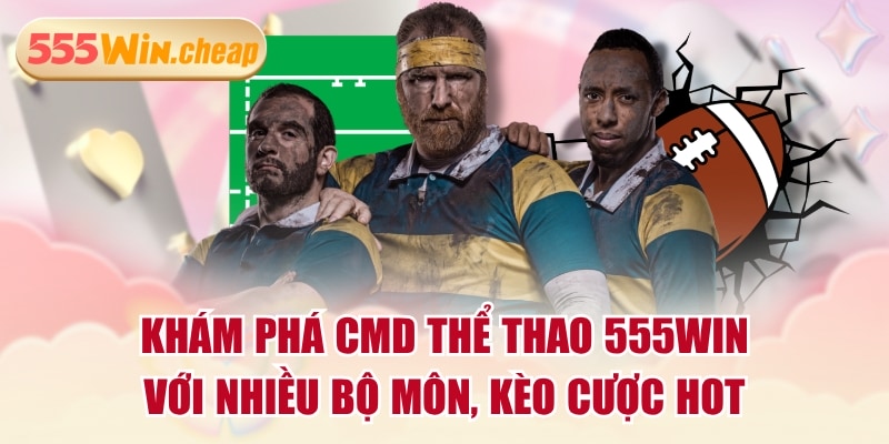 Khám Phá CMD Thể Thao 555WIN Với Nhiều Bộ Môn, Kèo Cược Hot